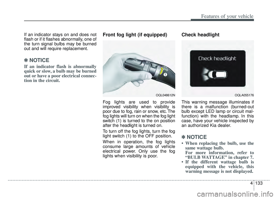 KIA SPORTAGE 2022 Owners Manual 4133
Features of your vehicle
If an indicator stays on and does not
flash or if it flashes abnormally, one of
the turn signal bulbs may be burned
out and will require replacement.
✽ ✽NOTICE
If an KIA SPORTAGE 2022 Owners Manual 4133
Features of your vehicle
If an indicator stays on and does not
flash or if it flashes abnormally, one of
the turn signal bulbs may be burned
out and will require replacement.
✽ ✽NOTICE
If an