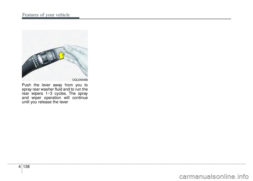 KIA SPORTAGE 2022 Owners Manual Features of your vehicle
138
4
Push the lever away from you to
spray rear washer fluid and to run the
rear wipers 1~3 cycles. The spray
and wiper operation will continue
until you release the lever
OQ KIA SPORTAGE 2022 Owners Manual Features of your vehicle
138
4
Push the lever away from you to
spray rear washer fluid and to run the
rear wipers 1~3 cycles. The spray
and wiper operation will continue
until you release the lever
OQ