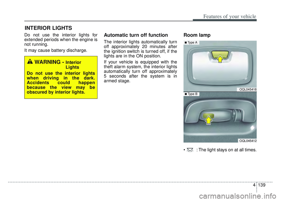 KIA SPORTAGE 2022 Owners Manual 4139
Features of your vehicle
Do not use the interior lights for
extended periods when the engine is
not running.
It may cause battery discharge.Automatic turn off function
The interior lights automat KIA SPORTAGE 2022 Owners Manual 4139
Features of your vehicle
Do not use the interior lights for
extended periods when the engine is
not running.
It may cause battery discharge.Automatic turn off function
The interior lights automat