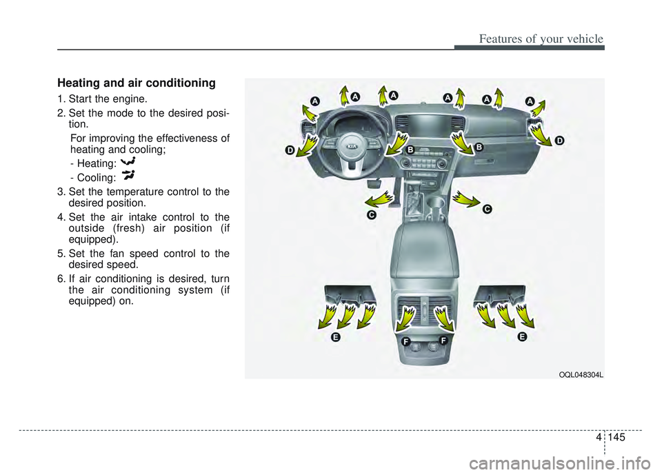 KIA SPORTAGE 2022 Owners Manual 4145
Features of your vehicle
Heating and air conditioning
1. Start the engine.
2. Set the mode to the desired posi-tion.
For improving the effectiveness of
heating and cooling;- Heating:
- Cooling:
3 KIA SPORTAGE 2022 Owners Manual 4145
Features of your vehicle
Heating and air conditioning
1. Start the engine.
2. Set the mode to the desired posi-tion.
For improving the effectiveness of
heating and cooling;- Heating:
- Cooling:
3