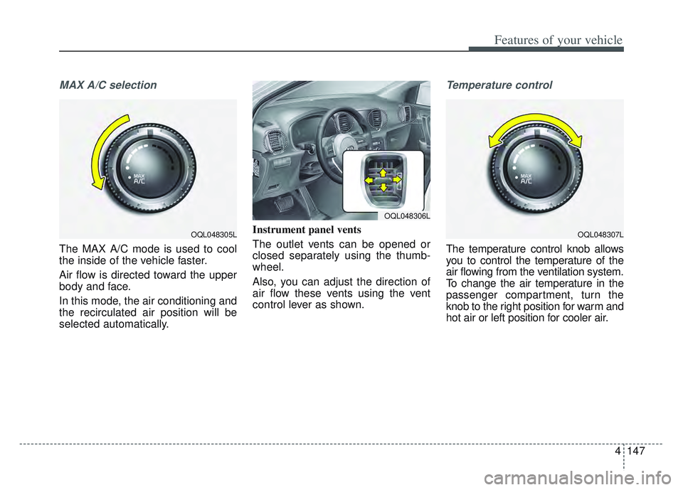 KIA SPORTAGE 2022 Owners Manual 4147
Features of your vehicle
MAX A/C selection
The MAX A/C mode is used to cool
the inside of the vehicle faster.
Air flow is directed toward the upper
body and face.
In this mode, the air conditioni KIA SPORTAGE 2022 Owners Manual 4147
Features of your vehicle
MAX A/C selection
The MAX A/C mode is used to cool
the inside of the vehicle faster.
Air flow is directed toward the upper
body and face.
In this mode, the air conditioni