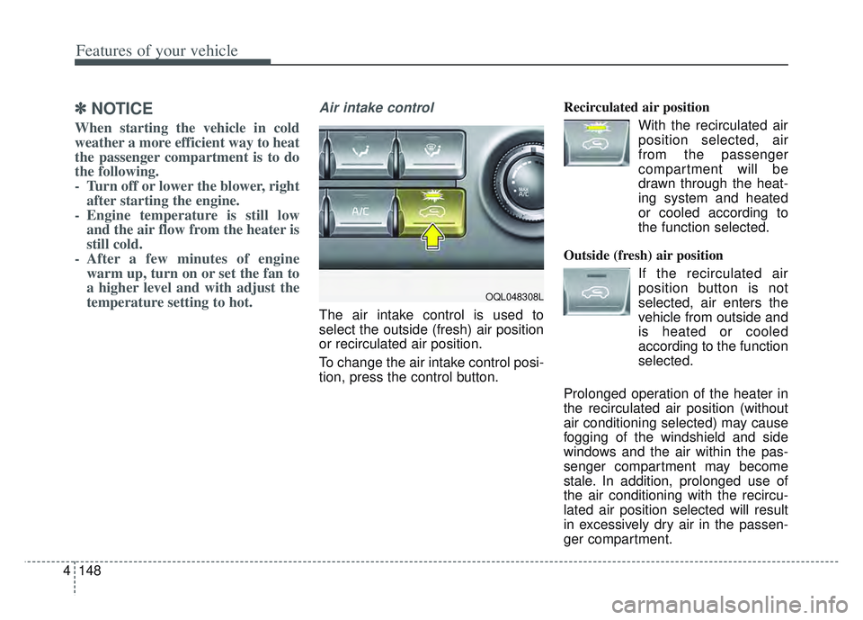 KIA SPORTAGE 2022 Owners Manual Features of your vehicle
148
4
✽ ✽
NOTICE
When starting the vehicle in cold
weather a more efficient way to heat
the passenger compartment is to do
the following.
- Turn off or lower the blower, r KIA SPORTAGE 2022 Owners Manual Features of your vehicle
148
4
✽ ✽
NOTICE
When starting the vehicle in cold
weather a more efficient way to heat
the passenger compartment is to do
the following.
- Turn off or lower the blower, r