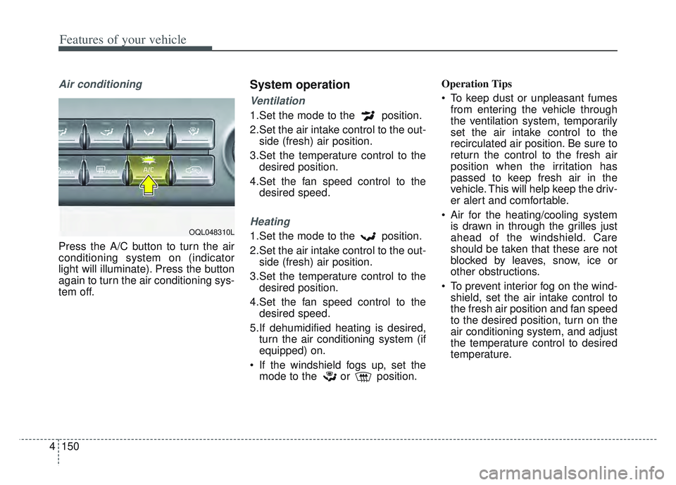 KIA SPORTAGE 2022 Owners Manual Features of your vehicle
150
4
Air conditioning
Press the A/C button to turn the air
conditioning system on (indicator
light will illuminate). Press the button
again to turn the air conditioning sys-
KIA SPORTAGE 2022 Owners Manual Features of your vehicle
150
4
Air conditioning
Press the A/C button to turn the air
conditioning system on (indicator
light will illuminate). Press the button
again to turn the air conditioning sys-