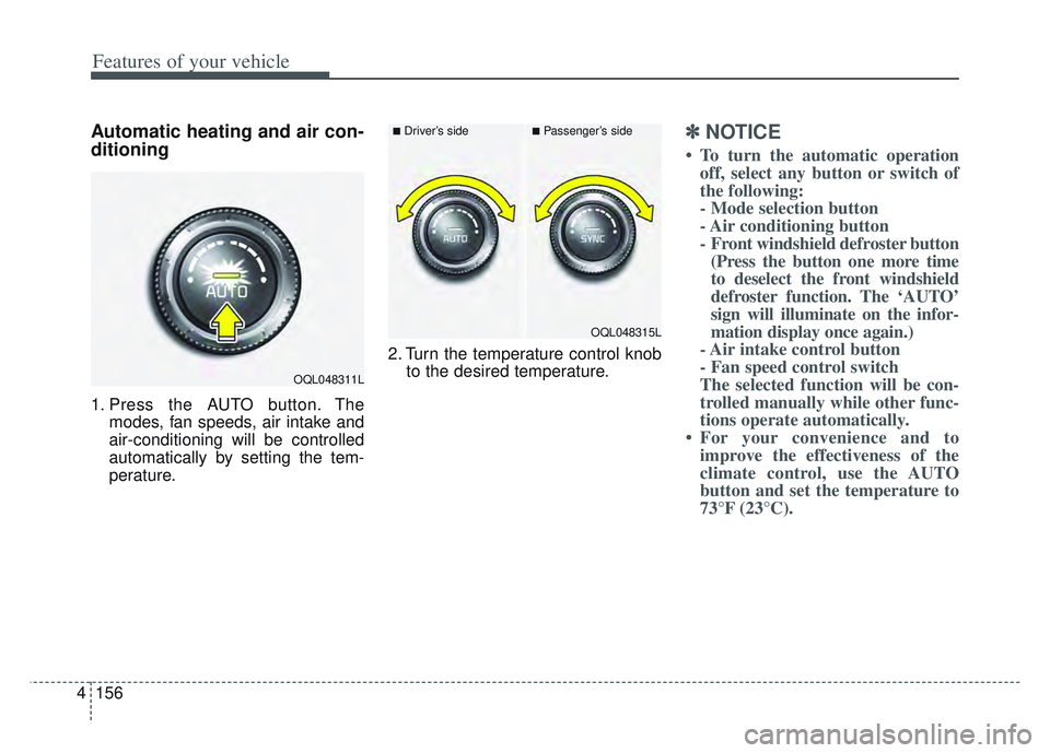 KIA SPORTAGE 2022 Owners Manual Features of your vehicle
156
4
Automatic heating and air con-
ditioning
1. Press the AUTO button. The
modes, fan speeds, air intake and
air-conditioning will be controlled
automatically by setting the KIA SPORTAGE 2022 Owners Manual Features of your vehicle
156
4
Automatic heating and air con-
ditioning
1. Press the AUTO button. The
modes, fan speeds, air intake and
air-conditioning will be controlled
automatically by setting the