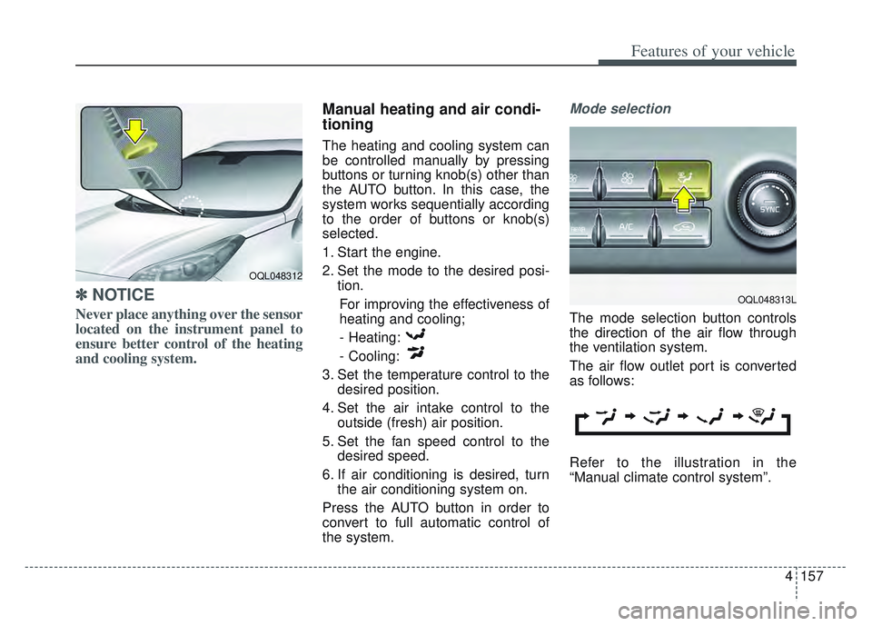 KIA SPORTAGE 2022 Owners Manual 4157
Features of your vehicle
✽ ✽NOTICE
Never place anything over the sensor
located on the instrument panel to
ensure better control of the heating
and cooling system.
Manual heating and air cond KIA SPORTAGE 2022 Owners Manual 4157
Features of your vehicle
✽ ✽NOTICE
Never place anything over the sensor
located on the instrument panel to
ensure better control of the heating
and cooling system.
Manual heating and air cond