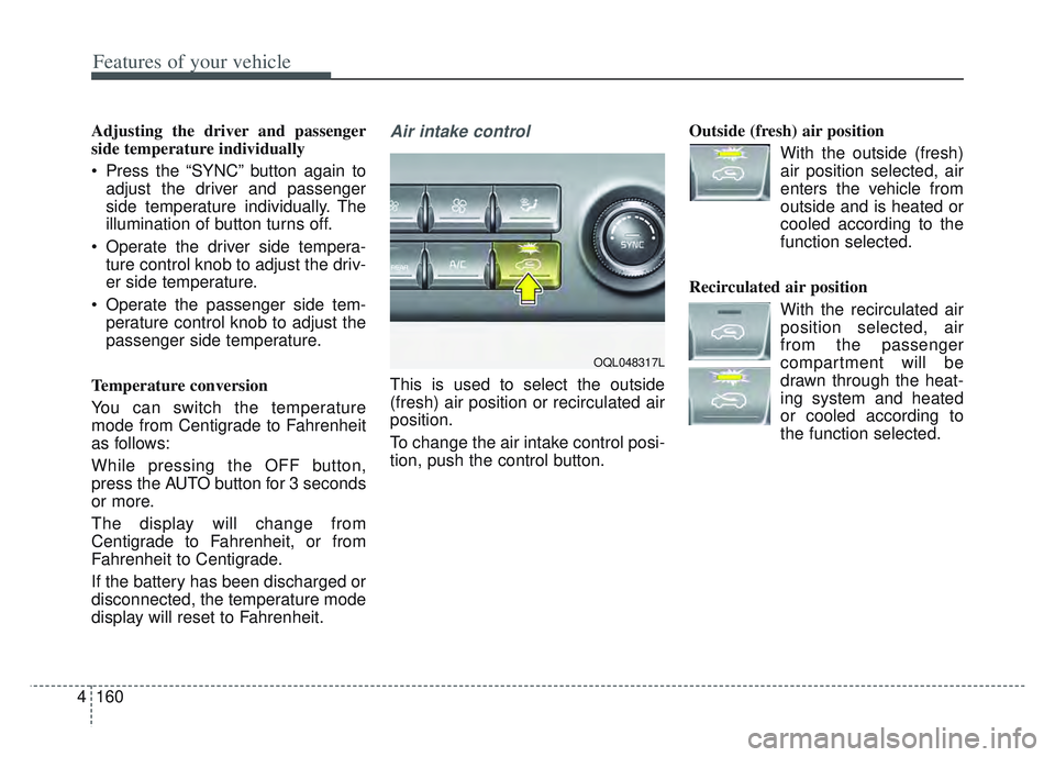 KIA SPORTAGE 2022 Owners Manual Features of your vehicle
160
4
Adjusting the driver and passenger
side temperature individually
Press the “SYNC” button again to
adjust the driver and passenger
side temperature individually. The KIA SPORTAGE 2022 Owners Manual Features of your vehicle
160
4
Adjusting the driver and passenger
side temperature individually
Press the “SYNC” button again to
adjust the driver and passenger
side temperature individually. The