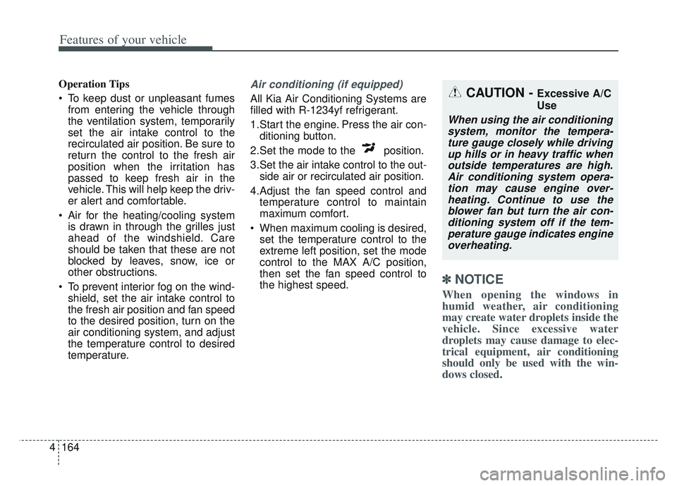 KIA SPORTAGE 2022 Owners Manual Features of your vehicle
164
4
Operation Tips
To keep dust or unpleasant fumes
from entering the vehicle through
the ventilation system, temporarily
set the air intake control to the
recirculated air KIA SPORTAGE 2022 Owners Manual Features of your vehicle
164
4
Operation Tips
To keep dust or unpleasant fumes
from entering the vehicle through
the ventilation system, temporarily
set the air intake control to the
recirculated air