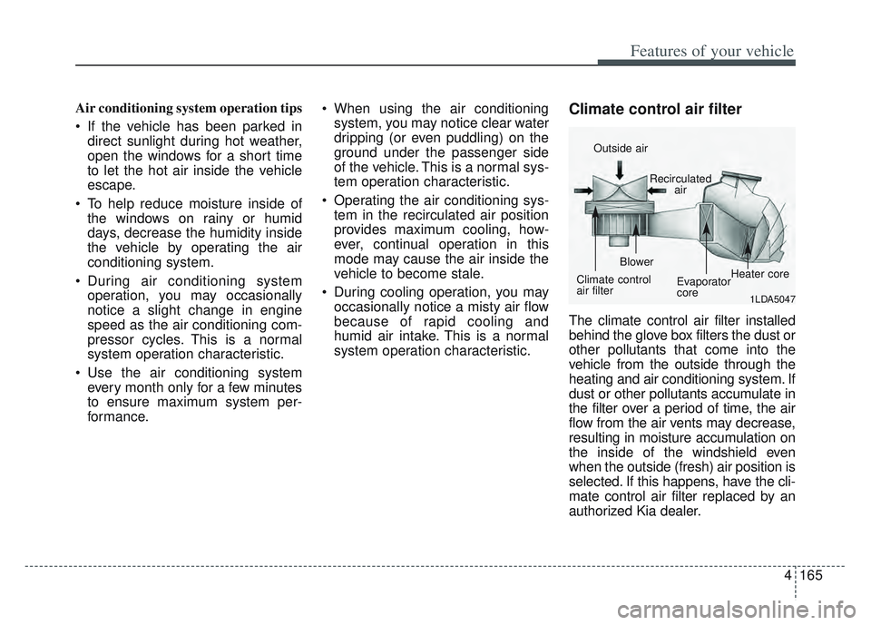 KIA SPORTAGE 2022 Owners Manual 4165
Features of your vehicle
Air conditioning system operation tips
If the vehicle has been parked indirect sunlight during hot weather,
open the windows for a short time
to let the hot air inside KIA SPORTAGE 2022 Owners Manual 4165
Features of your vehicle
Air conditioning system operation tips
If the vehicle has been parked indirect sunlight during hot weather,
open the windows for a short time
to let the hot air inside