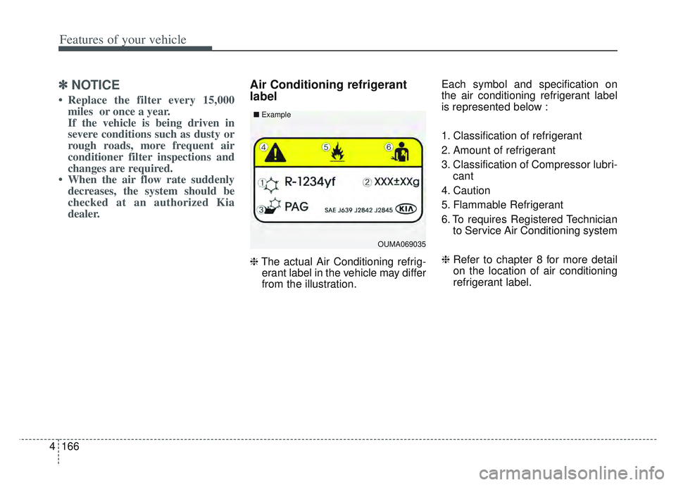 KIA SPORTAGE 2022 Owners Manual Features of your vehicle
166
4
✽ ✽
NOTICE
• Replace the filter every 15,000
miles or once a year.
If the vehicle is being driven in
severe conditions such as dusty or
rough roads, more frequent KIA SPORTAGE 2022 Owners Manual Features of your vehicle
166
4
✽ ✽
NOTICE
• Replace the filter every 15,000
miles or once a year.
If the vehicle is being driven in
severe conditions such as dusty or
rough roads, more frequent