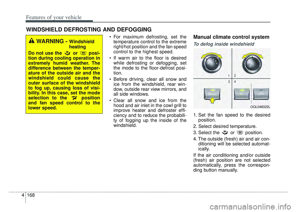 KIA SPORTAGE 2022 Owners Manual Features of your vehicle
168
4
For maximum defrosting, set the
temperature control to the extreme
right/hot position and the fan speed
control to the highest speed.
If warm air to the floor is desir KIA SPORTAGE 2022 Owners Manual Features of your vehicle
168
4
For maximum defrosting, set the
temperature control to the extreme
right/hot position and the fan speed
control to the highest speed.
If warm air to the floor is desir