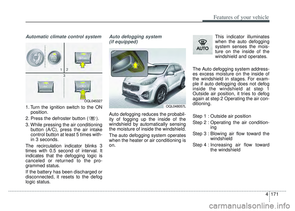 KIA SPORTAGE 2022 Owners Manual 4171
Features of your vehicle
Automatic climate control system
1. Turn the ignition switch to the ONposition.
2. Press the defroster button ( ).
3. While pressing the air conditioning button (A/C), pr KIA SPORTAGE 2022 Owners Manual 4171
Features of your vehicle
Automatic climate control system
1. Turn the ignition switch to the ONposition.
2. Press the defroster button ( ).
3. While pressing the air conditioning button (A/C), pr