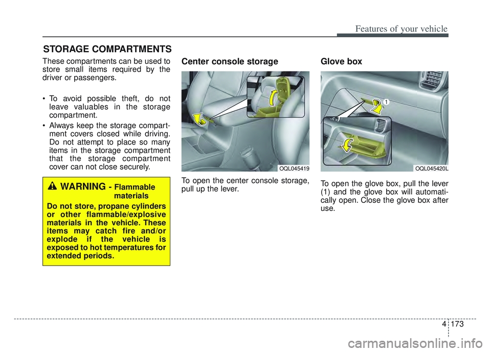 KIA SPORTAGE 2022 Owners Manual 4173
Features of your vehicle
STORAGE COMPARTMENTS
These compartments can be used to
store small items required by the
driver or passengers.
To avoid possible theft, do notleave valuables in the sto KIA SPORTAGE 2022 Owners Manual 4173
Features of your vehicle
STORAGE COMPARTMENTS
These compartments can be used to
store small items required by the
driver or passengers.
To avoid possible theft, do notleave valuables in the sto