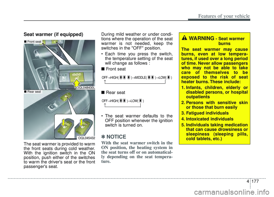 KIA SPORTAGE 2022 Owners Manual 4177
Features of your vehicle
Seat warmer (if equipped)
The seat warmer is provided to warm
the front seats during cold weather.
With the ignition switch in the ON
position, push either of the switche KIA SPORTAGE 2022 Owners Manual 4177
Features of your vehicle
Seat warmer (if equipped)
The seat warmer is provided to warm
the front seats during cold weather.
With the ignition switch in the ON
position, push either of the switche