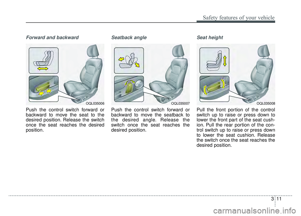 KIA SPORTAGE 2022 Owners Manual 311
Safety features of your vehicle
Forward and backward
Push the control switch forward or
backward to move the seat to the
desired position. Release the switch
once the seat reaches the desired
posi KIA SPORTAGE 2022 Owners Manual 311
Safety features of your vehicle
Forward and backward
Push the control switch forward or
backward to move the seat to the
desired position. Release the switch
once the seat reaches the desired
posi