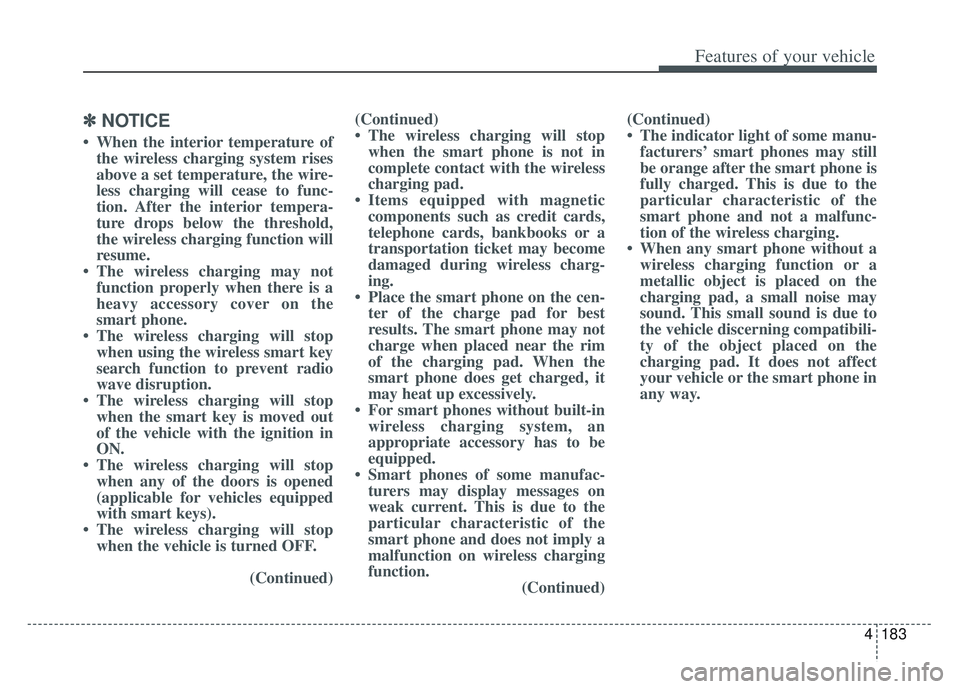 KIA SPORTAGE 2022 Owners Manual 4183
Features of your vehicle
✽ ✽NOTICE
• When the interior temperature of
the wireless charging system rises
above a set temperature, the wire-
less charging will cease to func-
tion. After the KIA SPORTAGE 2022 Owners Manual 4183
Features of your vehicle
✽ ✽NOTICE
• When the interior temperature of
the wireless charging system rises
above a set temperature, the wire-
less charging will cease to func-
tion. After the