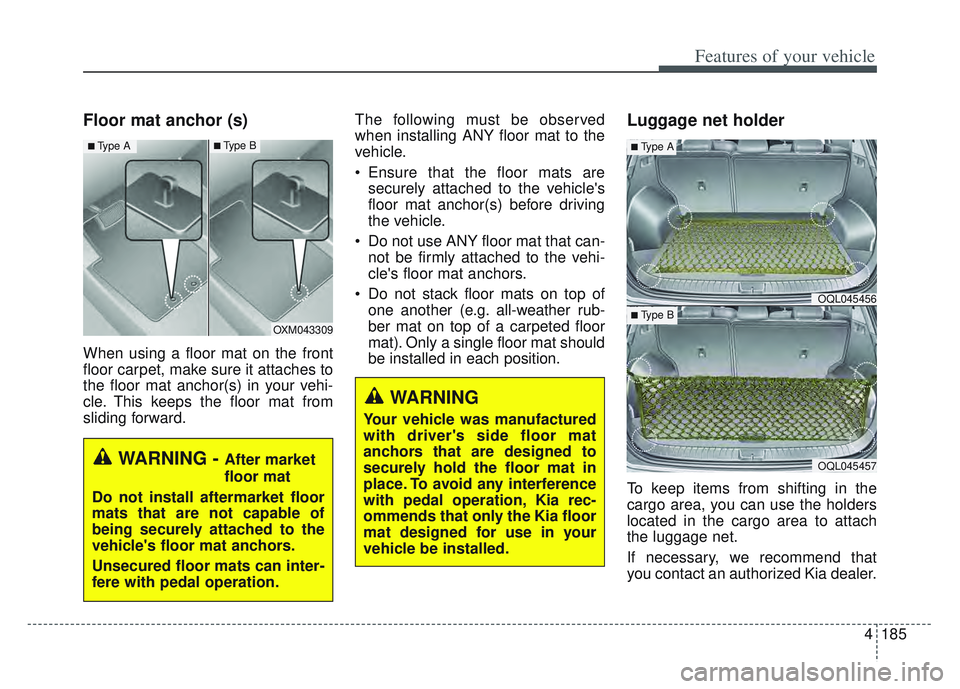 KIA SPORTAGE 2022 Owners Manual 4185
Features of your vehicle
Floor mat anchor (s)
When using a floor mat on the front
floor carpet, make sure it attaches to
the floor mat anchor(s) in your vehi-
cle. This keeps the floor mat from
s KIA SPORTAGE 2022 Owners Manual 4185
Features of your vehicle
Floor mat anchor (s)
When using a floor mat on the front
floor carpet, make sure it attaches to
the floor mat anchor(s) in your vehi-
cle. This keeps the floor mat from
s