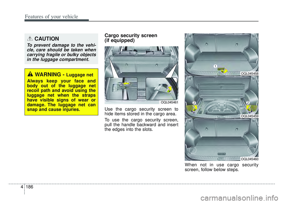 KIA SPORTAGE 2022 Owners Manual Features of your vehicle
186
4
Cargo security screen
(if equipped)
Use the cargo security screen to
hide items stored in the cargo area.
To use the cargo security screen,
pull the handle backward an KIA SPORTAGE 2022 Owners Manual Features of your vehicle
186
4
Cargo security screen
(if equipped)
Use the cargo security screen to
hide items stored in the cargo area.
To use the cargo security screen,
pull the handle backward an