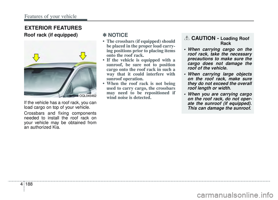 KIA SPORTAGE 2022 Owners Manual Features of your vehicle
188
4
Roof rack (if equipped)
If the vehicle has a roof rack, you can
load cargo on top of your vehicle.
Crossbars and fixing components
needed to install the roof rack on
you KIA SPORTAGE 2022 Owners Manual Features of your vehicle
188
4
Roof rack (if equipped)
If the vehicle has a roof rack, you can
load cargo on top of your vehicle.
Crossbars and fixing components
needed to install the roof rack on
you