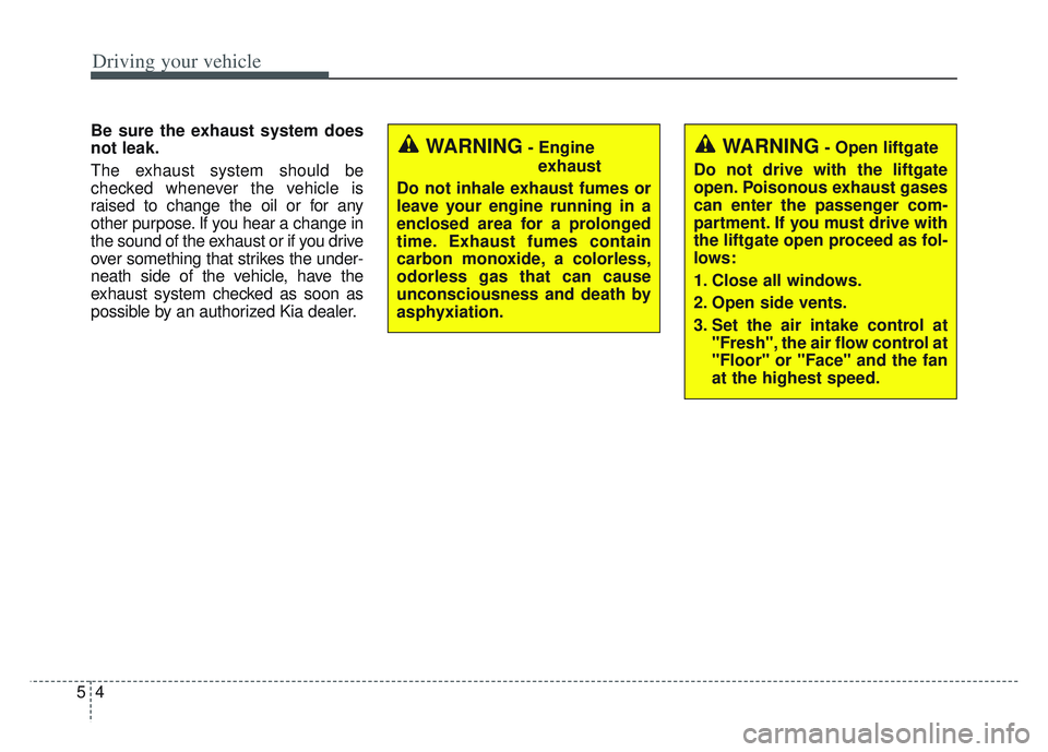 KIA SPORTAGE 2022 Owners Manual Driving your vehicle
45
Be sure the exhaust system does
not leak.
The exhaust system should be
checked whenever the vehicle is
raised to change the oil or for any
other purpose. If you hear a change i KIA SPORTAGE 2022 Owners Manual Driving your vehicle
45
Be sure the exhaust system does
not leak.
The exhaust system should be
checked whenever the vehicle is
raised to change the oil or for any
other purpose. If you hear a change i