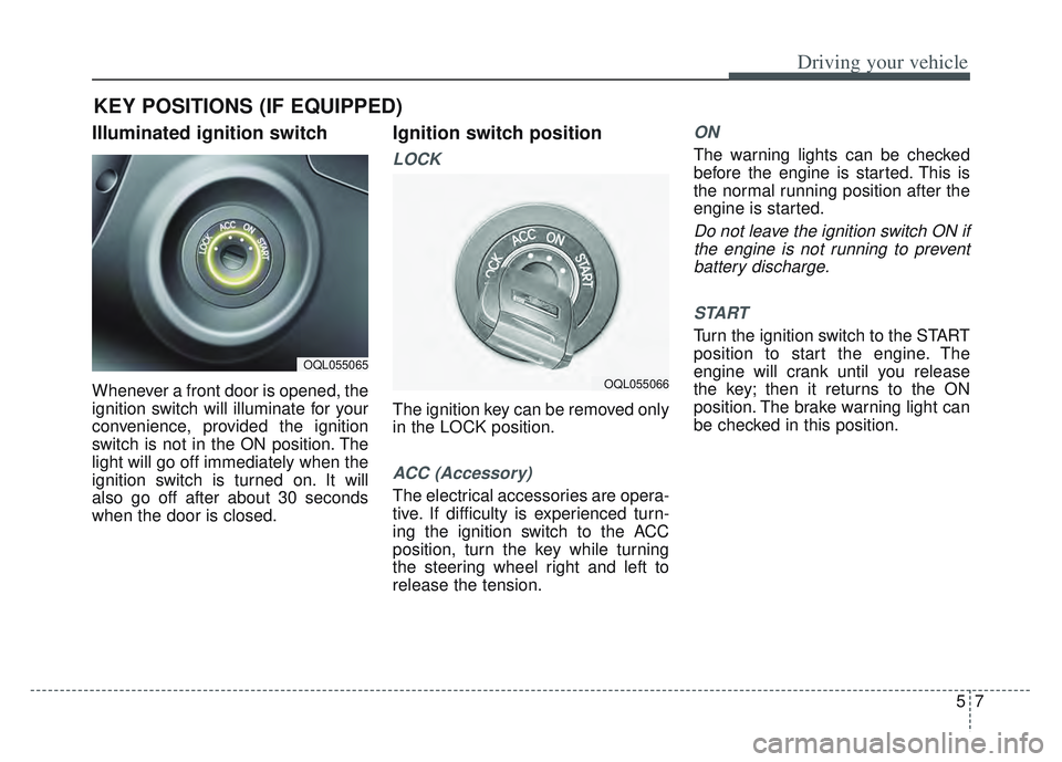 KIA SPORTAGE 2022 Owners Manual 57
Driving your vehicle
Illuminated ignition switch
Whenever a front door is opened, the
ignition switch will illuminate for your
convenience, provided the ignition
switch is not in the ON position. KIA SPORTAGE 2022 Owners Manual 57
Driving your vehicle
Illuminated ignition switch
Whenever a front door is opened, the
ignition switch will illuminate for your
convenience, provided the ignition
switch is not in the ON position.