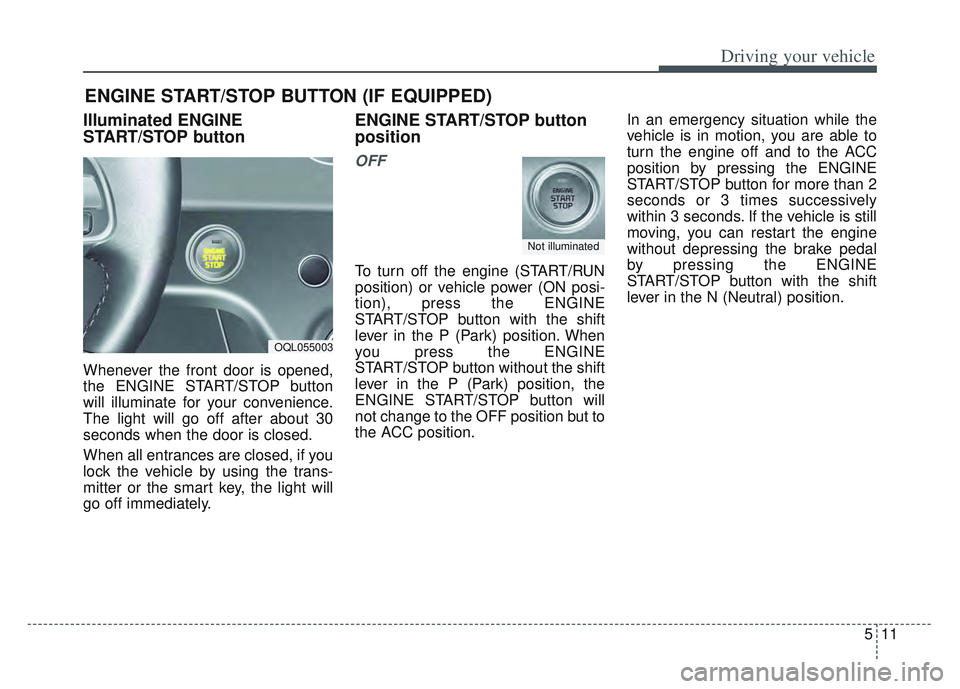 KIA SPORTAGE 2022 Owners Manual 511
Driving your vehicle
Illuminated ENGINE
START/STOP button
Whenever the front door is opened,
the ENGINE START/STOP button
will illuminate for your convenience.
The light will go off after about 30 KIA SPORTAGE 2022 Owners Manual 511
Driving your vehicle
Illuminated ENGINE
START/STOP button
Whenever the front door is opened,
the ENGINE START/STOP button
will illuminate for your convenience.
The light will go off after about 30