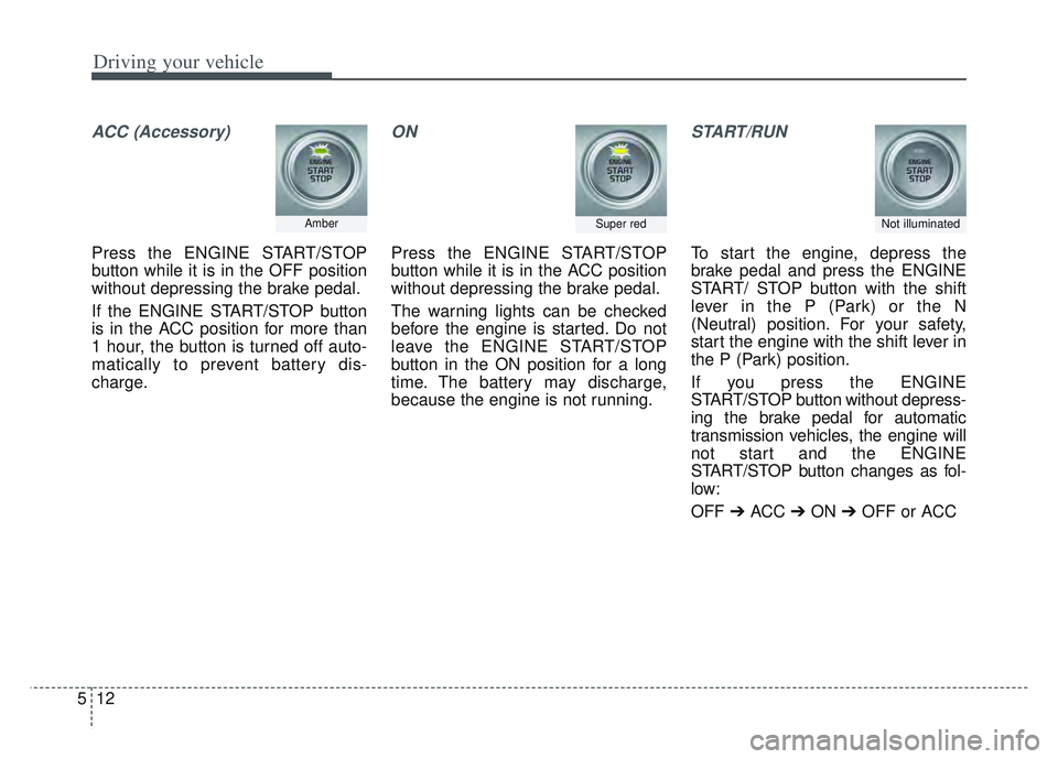 KIA SPORTAGE 2022 Owners Manual Driving your vehicle
12
5
ACC (Accessory)
Press the ENGINE START/STOP
button while it is in the OFF position
without depressing the brake pedal.
If the ENGINE START/STOP button
is in the ACC position KIA SPORTAGE 2022 Owners Manual Driving your vehicle
12
5
ACC (Accessory)
Press the ENGINE START/STOP
button while it is in the OFF position
without depressing the brake pedal.
If the ENGINE START/STOP button
is in the ACC position
