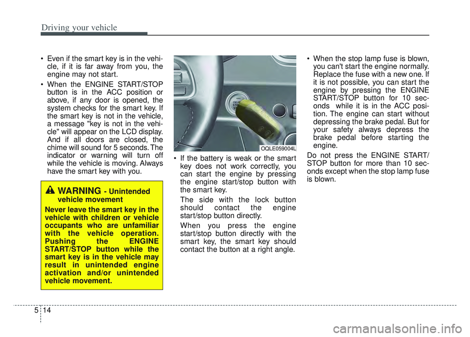 KIA SPORTAGE 2022 Owners Manual Driving your vehicle
14
5
Even if the smart key is in the vehi-
cle, if it is far away from you, the
engine may not start.
When the ENGINE START/STOP button is in the ACC position or
above, if any d KIA SPORTAGE 2022 Owners Manual Driving your vehicle
14
5
Even if the smart key is in the vehi-
cle, if it is far away from you, the
engine may not start.
When the ENGINE START/STOP button is in the ACC position or
above, if any d