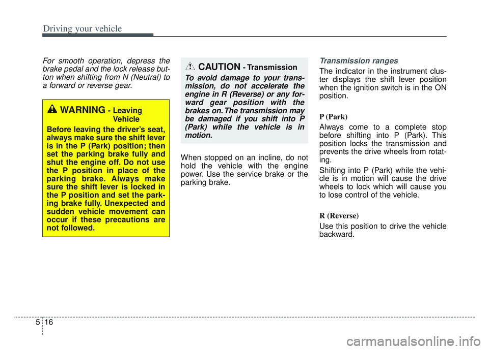 KIA SPORTAGE 2022 Owners Manual Driving your vehicle
16
5
For smooth operation, depress the
brake pedal and the lock release but-ton when shifting from N (Neutral) toa forward or reverse gear.
When stopped on an incline, do not
hold KIA SPORTAGE 2022 Owners Manual Driving your vehicle
16
5
For smooth operation, depress the
brake pedal and the lock release but-ton when shifting from N (Neutral) toa forward or reverse gear.
When stopped on an incline, do not
hold
