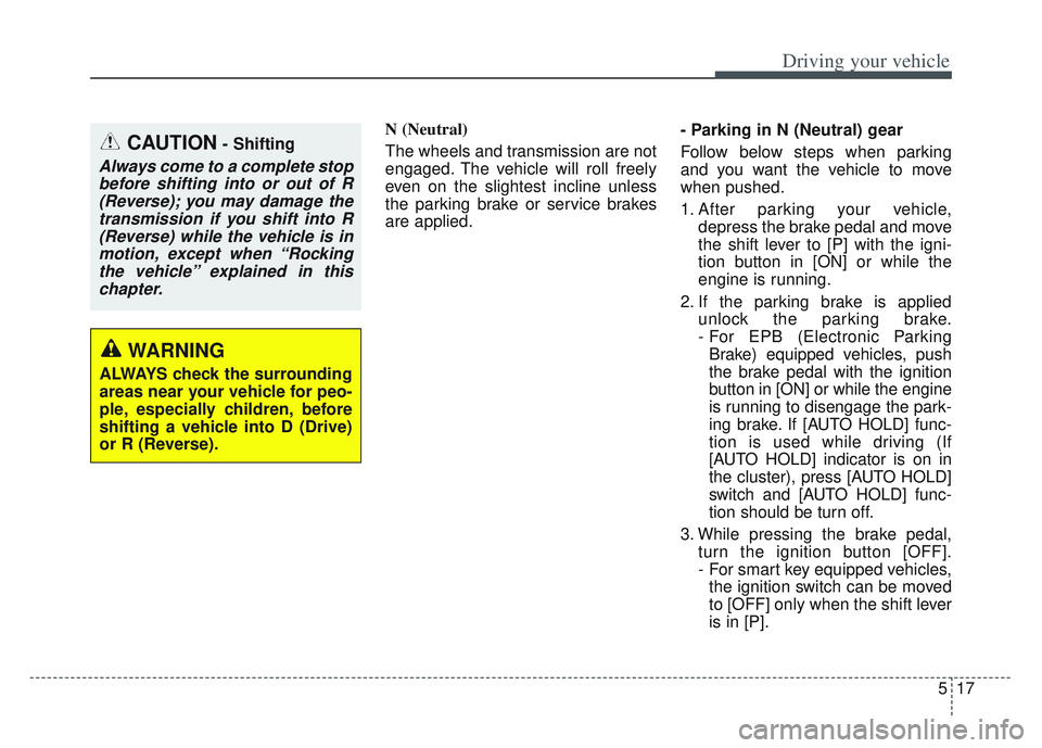 KIA SPORTAGE 2022 Owners Manual 517
Driving your vehicle
N (Neutral)
The wheels and transmission are not
engaged. The vehicle will roll freely
even on the slightest incline unless
the parking brake or service brakes
are applied.- Pa KIA SPORTAGE 2022 Owners Manual 517
Driving your vehicle
N (Neutral)
The wheels and transmission are not
engaged. The vehicle will roll freely
even on the slightest incline unless
the parking brake or service brakes
are applied.- Pa