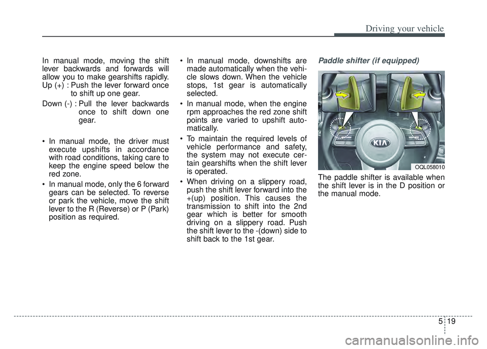 KIA SPORTAGE 2022 Owners Manual 519
Driving your vehicle
In manual mode, moving the shift
lever backwards and forwards will
allow you to make gearshifts rapidly.
Up (+) : Push the lever forward onceto shift up one gear.
Down (-) : P KIA SPORTAGE 2022 Owners Manual 519
Driving your vehicle
In manual mode, moving the shift
lever backwards and forwards will
allow you to make gearshifts rapidly.
Up (+) : Push the lever forward onceto shift up one gear.
Down (-) : P