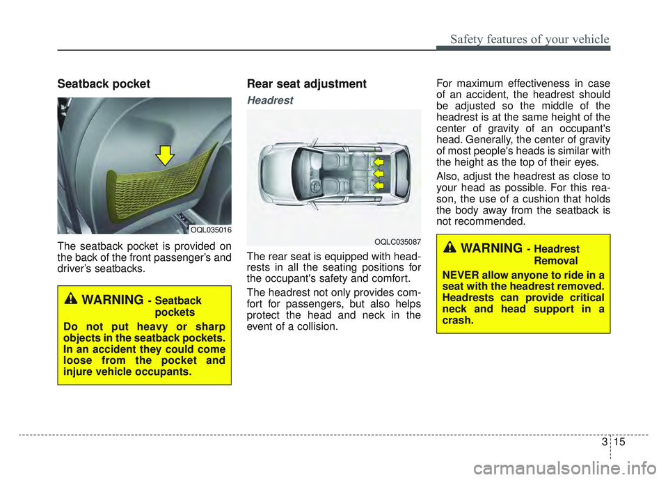 KIA SPORTAGE 2022 Owners Guide 315
Safety features of your vehicle
Seatback pocket
The seatback pocket is provided on
the back of the front passenger’s and
driver’s seatbacks.
Rear seat adjustment
Headrest
The rear seat is equi