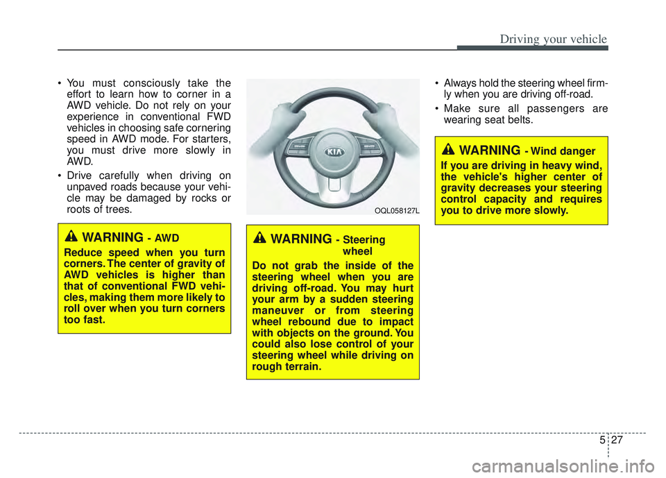 KIA SPORTAGE 2022 Owners Manual 527
Driving your vehicle
You must consciously take theeffort to learn how to corner in a
AWD vehicle. Do not rely on your
experience in conventional FWD
vehicles in choosing safe cornering
speed in A KIA SPORTAGE 2022 Owners Manual 527
Driving your vehicle
You must consciously take theeffort to learn how to corner in a
AWD vehicle. Do not rely on your
experience in conventional FWD
vehicles in choosing safe cornering
speed in A