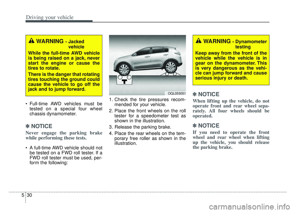 KIA SPORTAGE 2022 Owners Manual Driving your vehicle
30
5
Full-time AWD vehicles must be
tested on a special four wheel
chassis dynamometer.
✽ ✽ NOTICE
Never engage the parking brake
while performing these tests.
A full-time A KIA SPORTAGE 2022 Owners Manual Driving your vehicle
30
5
Full-time AWD vehicles must be
tested on a special four wheel
chassis dynamometer.
✽ ✽ NOTICE
Never engage the parking brake
while performing these tests.
A full-time A