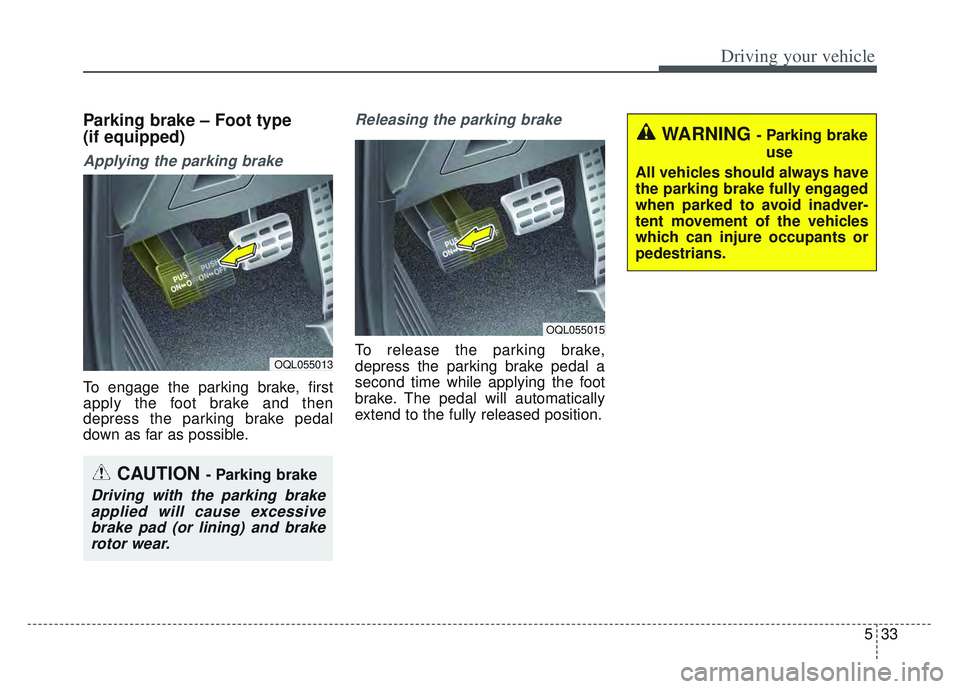 KIA SPORTAGE 2022 Owners Manual 533
Driving your vehicle
Parking brake – Foot type
(if equipped)
Applying the parking brake
To engage the parking brake, first
apply the foot brake and then
depress the parking brake pedal
down as KIA SPORTAGE 2022 Owners Manual 533
Driving your vehicle
Parking brake – Foot type
(if equipped)
Applying the parking brake
To engage the parking brake, first
apply the foot brake and then
depress the parking brake pedal
down as