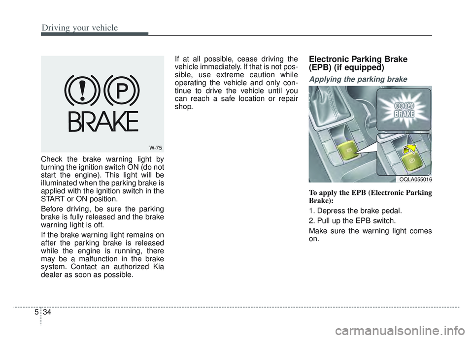 KIA SPORTAGE 2022 Owners Manual Driving your vehicle
34
5
Check the brake warning light by
turning the ignition switch ON (do not
start the engine). This light will be
illuminated when the parking brake is
applied with the ignition KIA SPORTAGE 2022 Owners Manual Driving your vehicle
34
5
Check the brake warning light by
turning the ignition switch ON (do not
start the engine). This light will be
illuminated when the parking brake is
applied with the ignition