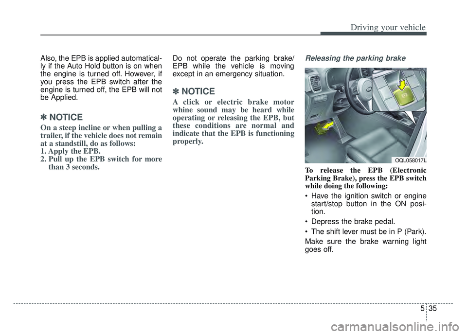KIA SPORTAGE 2022 Owners Manual 535
Driving your vehicle
Also, the EPB is applied automatical-
ly if the Auto Hold button is on when
the engine is turned off. However, if
you press the EPB switch after the
engine is turned off, the KIA SPORTAGE 2022 Owners Manual 535
Driving your vehicle
Also, the EPB is applied automatical-
ly if the Auto Hold button is on when
the engine is turned off. However, if
you press the EPB switch after the
engine is turned off, the