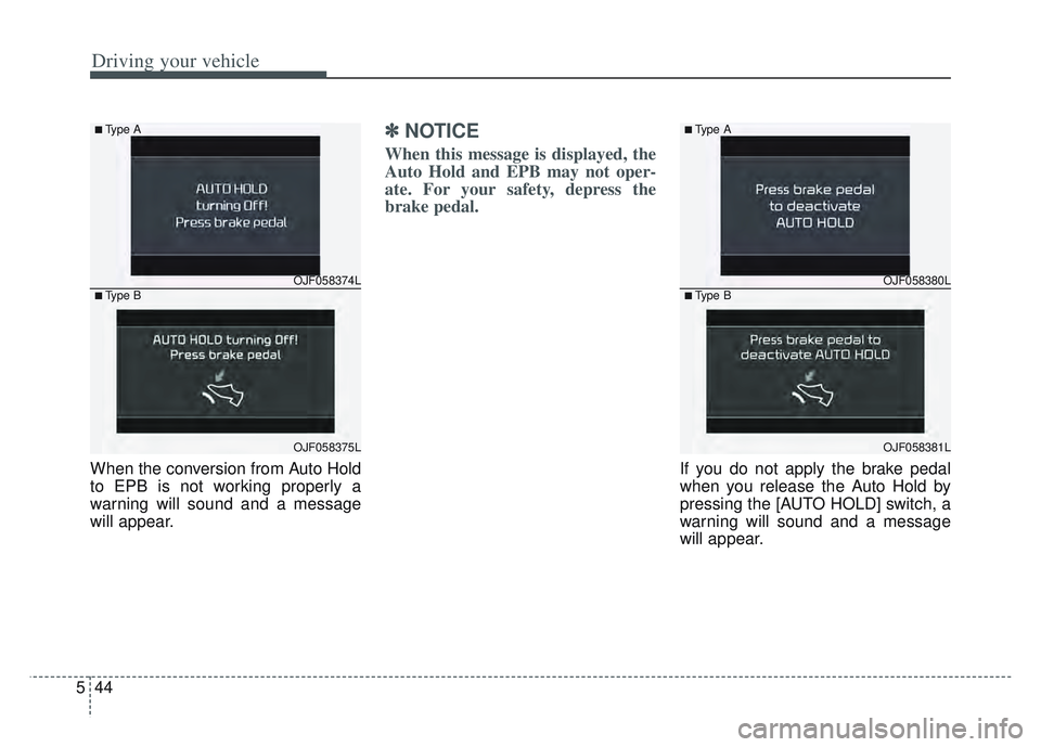 KIA SPORTAGE 2022  Owners Manual Driving your vehicle
44
5
When the conversion from Auto Hold
to EPB is not working properly a
warning will sound and a message
will appear.
✽ ✽
NOTICE
When this message is displayed, the
Auto Hold