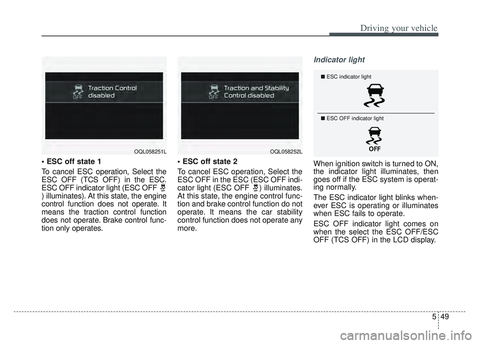 KIA SPORTAGE 2022  Owners Manual 549
Driving your vehicle

To cancel ESC operation, Select the
ESC OFF (TCS OFF) in the ESC.
ESC OFF indicator light (ESC OFF 
) illuminates). At this state, the engine
control function does not operat