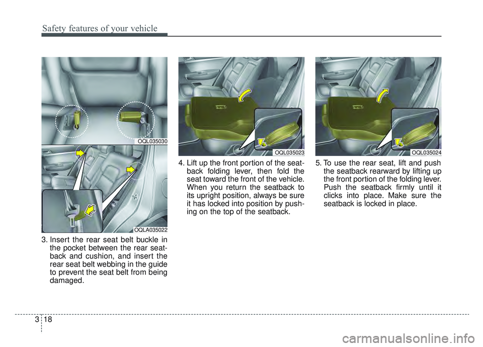 KIA SPORTAGE 2022 Owners Guide Safety features of your vehicle
18
3
3. Insert the rear seat belt buckle in
the pocket between the rear seat-
back and cushion, and insert the
rear seat belt webbing in the guide
to prevent the seat b