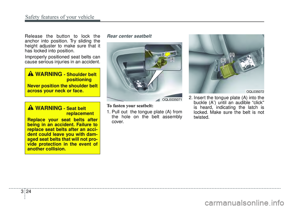 KIA SPORTAGE 2022 Service Manual Safety features of your vehicle
24
3
Release the button to lock the
anchor into position. Try sliding the
height adjuster to make sure that it
has locked into position.
Improperly positioned seat belt