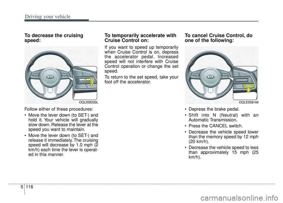 KIA SPORTAGE 2022 Owners Manual Driving your vehicle
116
5
To decrease the cruising
speed:
Follow either of these procedures:
Move the lever down (to SET-) and
hold it. Your vehicle will gradually
slow down. Release the lever at th KIA SPORTAGE 2022 Owners Manual Driving your vehicle
116
5
To decrease the cruising
speed:
Follow either of these procedures:
Move the lever down (to SET-) and
hold it. Your vehicle will gradually
slow down. Release the lever at th