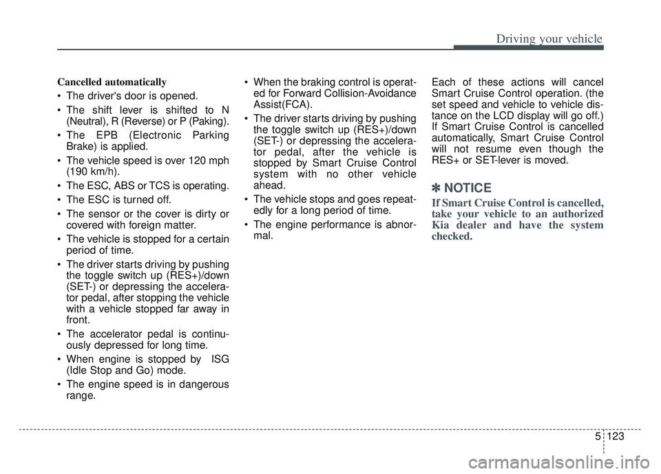 KIA SPORTAGE 2022 Owners Manual 5123
Driving your vehicle
Cancelled automatically
The drivers door is opened.
The shift lever is shifted to N(Neutral), R (Reverse) or P (Paking).
The EPB (Electronic Parking Brake) is applied.
T KIA SPORTAGE 2022 Owners Manual 5123
Driving your vehicle
Cancelled automatically
The drivers door is opened.
The shift lever is shifted to N(Neutral), R (Reverse) or P (Paking).
The EPB (Electronic Parking Brake) is applied.
T
