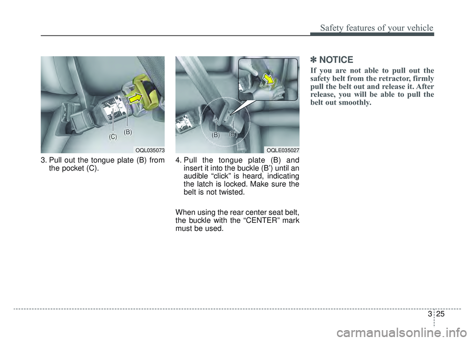 KIA SPORTAGE 2022 Service Manual 325
Safety features of your vehicle
3. Pull out the tongue plate (B) fromthe pocket (C). 4. Pull the tongue plate (B) and
insert it into the buckle (B’) until an
audible “click” is heard, indica