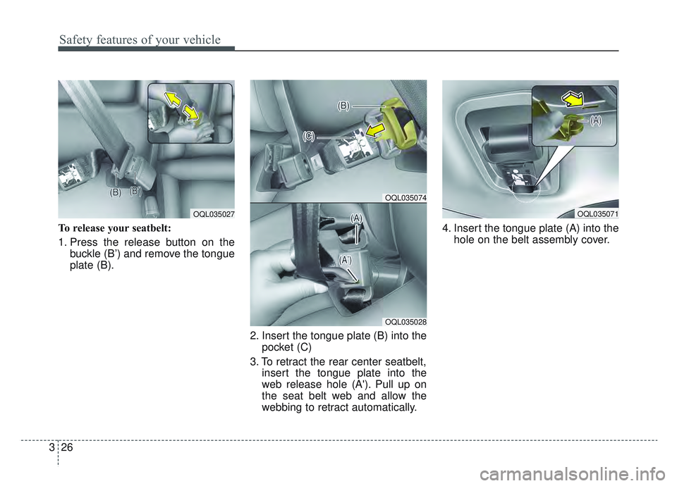 KIA SPORTAGE 2022 Service Manual Safety features of your vehicle
26
3
To release your seatbelt:
1. Press the release button on the
buckle (B’) and remove the tongue
plate (B).
2. Insert the tongue plate (B) into thepocket (C)
3. To