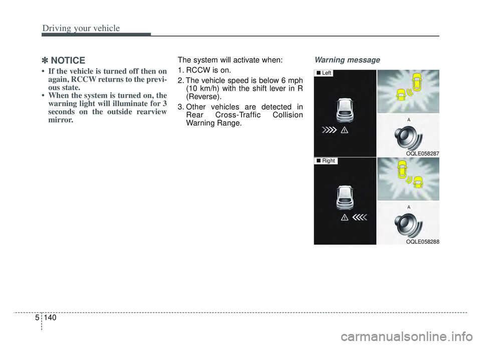 KIA SPORTAGE 2022  Owners Manual Driving your vehicle
140
5
✽ ✽
NOTICE
• If the vehicle is turned off then on
again, RCCW returns to the previ-
ous state.
• When the system is turned on, the warning light will illuminate for 