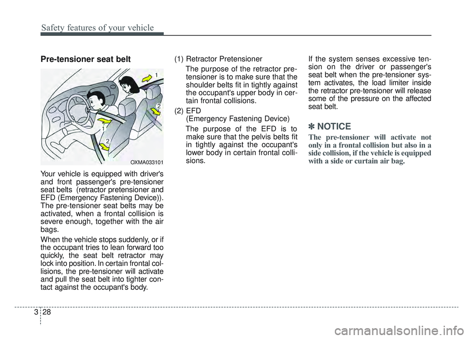 KIA SPORTAGE 2022 Service Manual Safety features of your vehicle
28
3
Pre-tensioner seat belt 
Your vehicle is equipped with drivers
and front passengers pre-tensioner
seat belts  (retractor pretensioner and
EFD (Emergency Fastenin