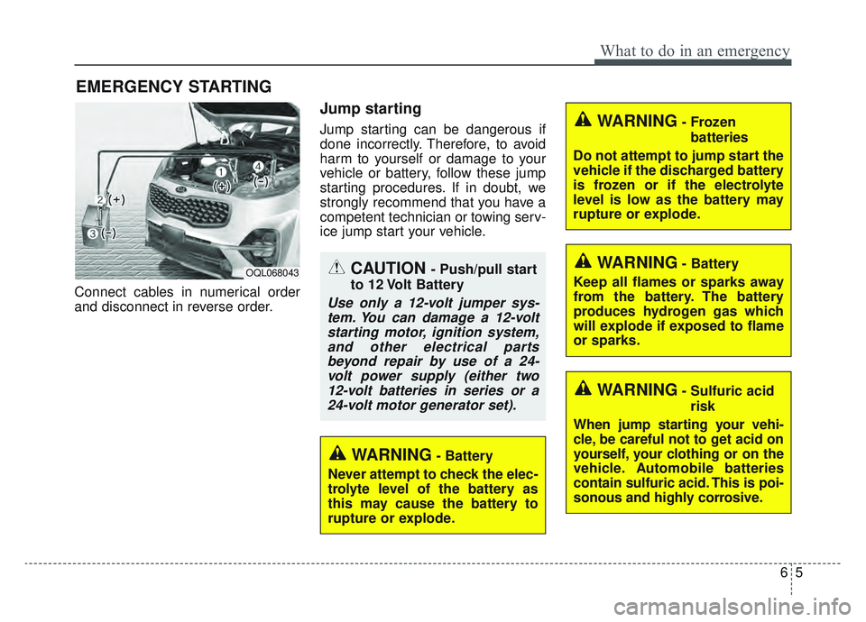 KIA SPORTAGE 2022 Owners Manual 65
What to do in an emergency
EMERGENCY STARTING
Connect cables in numerical order
and disconnect in reverse order.
Jump starting
Jump starting can be dangerous if
done incorrectly. Therefore, to avoi KIA SPORTAGE 2022 Owners Manual 65
What to do in an emergency
EMERGENCY STARTING
Connect cables in numerical order
and disconnect in reverse order.
Jump starting
Jump starting can be dangerous if
done incorrectly. Therefore, to avoi