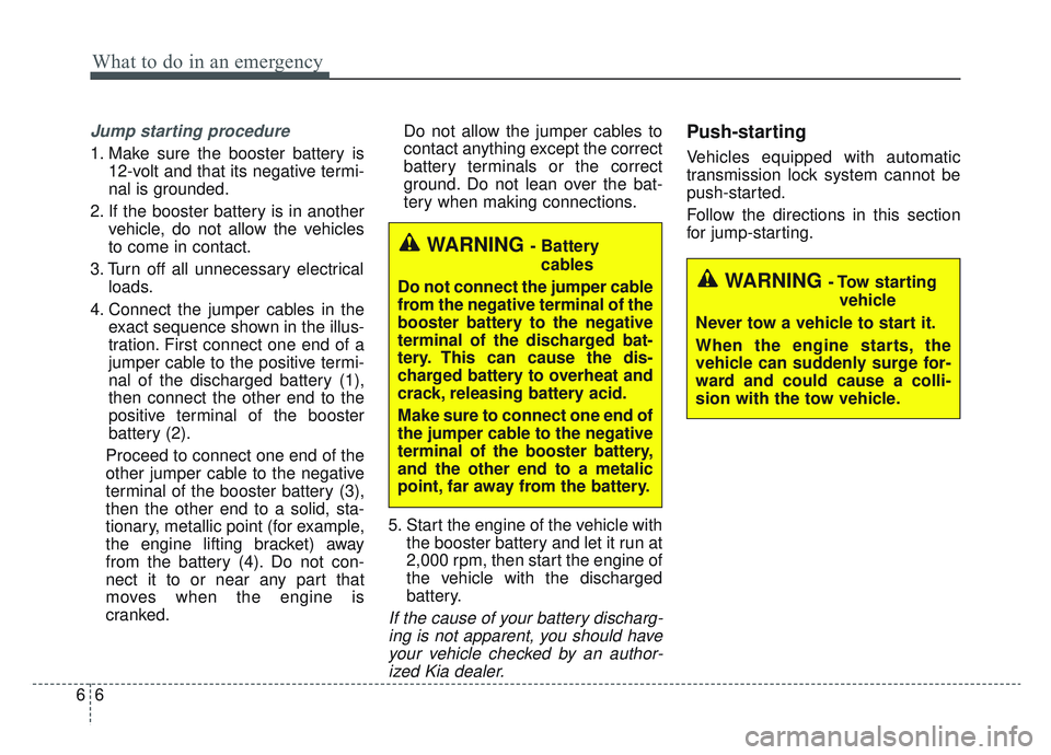 KIA SPORTAGE 2022 Owners Manual What to do in an emergency
66
Jump starting procedure
1. Make sure the booster battery is12-volt and that its negative termi-
nal is grounded.
2. If the booster battery is in another vehicle, do not KIA SPORTAGE 2022 Owners Manual What to do in an emergency
66
Jump starting procedure
1. Make sure the booster battery is12-volt and that its negative termi-
nal is grounded.
2. If the booster battery is in another vehicle, do not