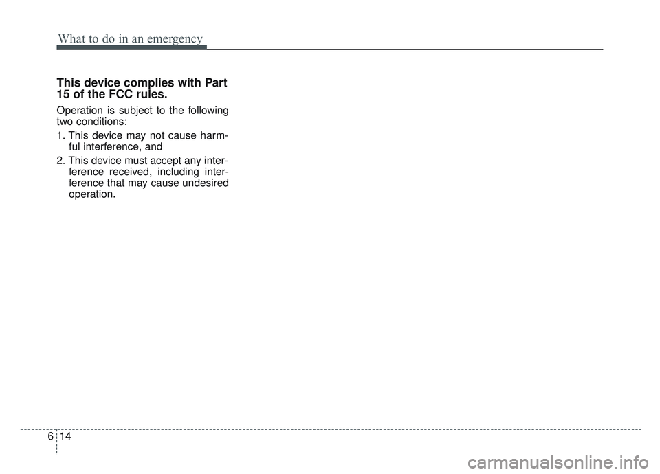 KIA SPORTAGE 2022 Owners Manual What to do in an emergency
14
6
This device complies with Part
15 of the FCC rules.
Operation is subject to the following
two conditions:
1. This device may not cause harm-
ful interference, and
2. T KIA SPORTAGE 2022 Owners Manual What to do in an emergency
14
6
This device complies with Part
15 of the FCC rules.
Operation is subject to the following
two conditions:
1. This device may not cause harm-
ful interference, and
2. T