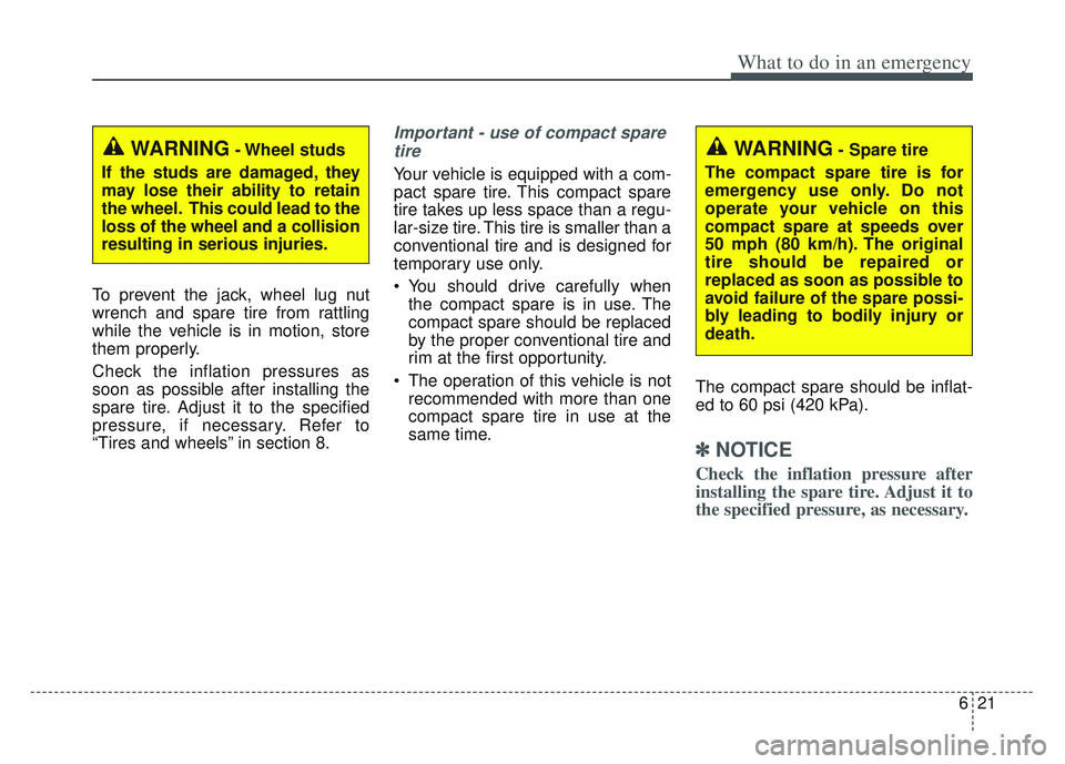 KIA SPORTAGE 2022 Owners Manual 621
What to do in an emergency
To prevent the jack, wheel lug nut
wrench and spare tire from rattling
while the vehicle is in motion, store
them properly.
Check the inflation pressures as
soon as poss KIA SPORTAGE 2022 Owners Manual 621
What to do in an emergency
To prevent the jack, wheel lug nut
wrench and spare tire from rattling
while the vehicle is in motion, store
them properly.
Check the inflation pressures as
soon as poss